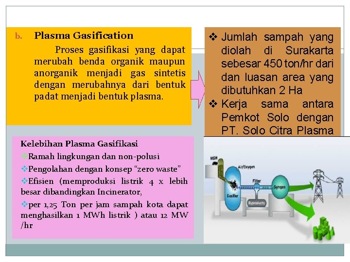 b. Plasma Gasification Proses gasifikasi yang dapat merubah benda organik maupun anorganik menjadi gas