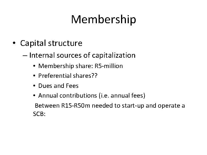 Membership • Capital structure – Internal sources of capitalization • Membership share: R 5