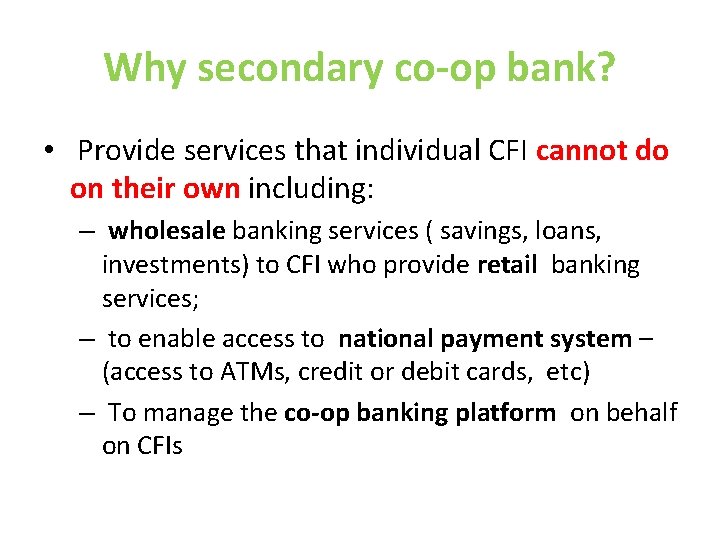 Why secondary co-op bank? • Provide services that individual CFI cannot do on their