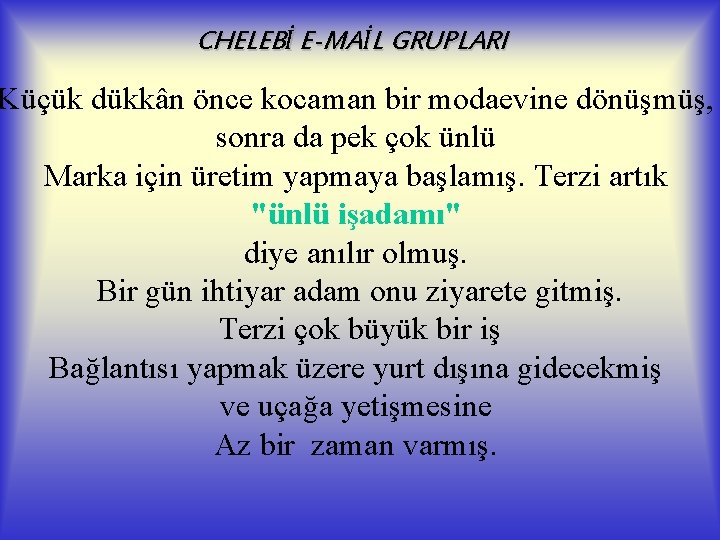 CHELEBİ E-MAİL GRUPLARI Küçük dükkân önce kocaman bir modaevine dönüşmüş, sonra da pek çok