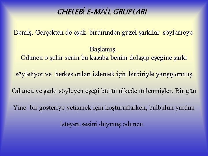 CHELEBİ E-MAİL GRUPLARI Demiş. Gerçekten de eşek birbirinden güzel şarkılar söylemeye Başlamış. Oduncu o