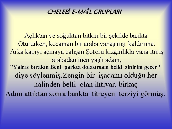 CHELEBİ E-MAİL GRUPLARI Açlıktan ve soğuktan bitkin bir şekilde bankta Otururken, kocaman bir araba