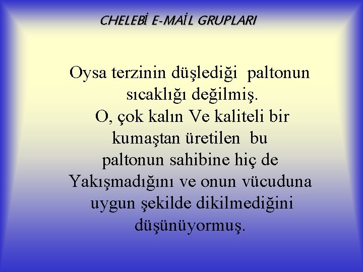 CHELEBİ E-MAİL GRUPLARI Oysa terzinin düşlediği paltonun sıcaklığı değilmiş. O, çok kalın Ve kaliteli