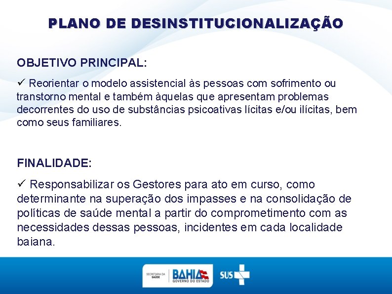 PLANO DE DESINSTITUCIONALIZAÇÃO OBJETIVO PRINCIPAL: Reorientar o modelo assistencial às pessoas com sofrimento ou