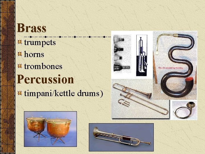 Brass trumpets horns trombones Percussion timpani/kettle drums) 