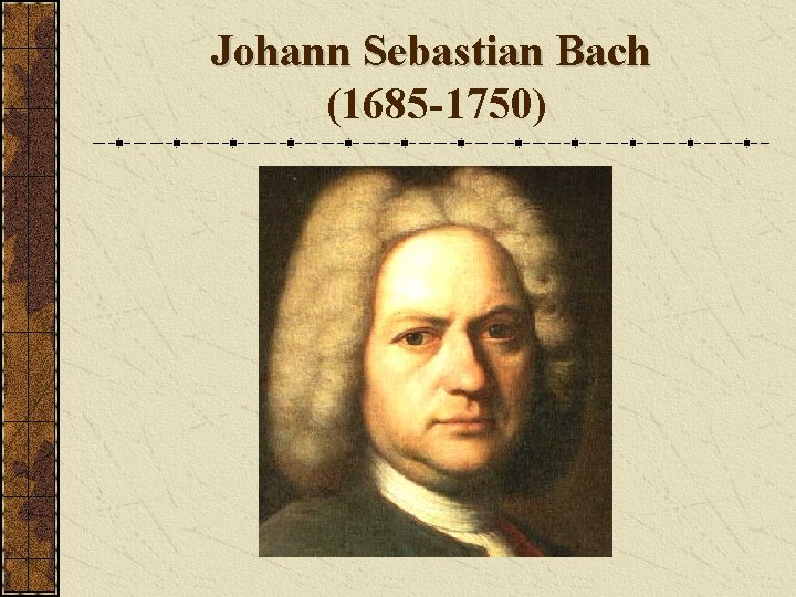 Johann Sebastian Bach (1685 -1750) 