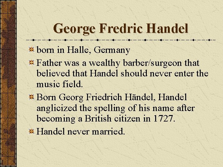 George Fredric Handel born in Halle, Germany Father was a wealthy barber/surgeon that believed