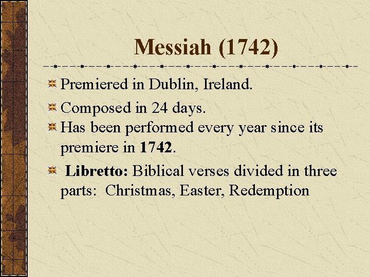 Messiah (1742) Premiered in Dublin, Ireland. Composed in 24 days. Has been performed every