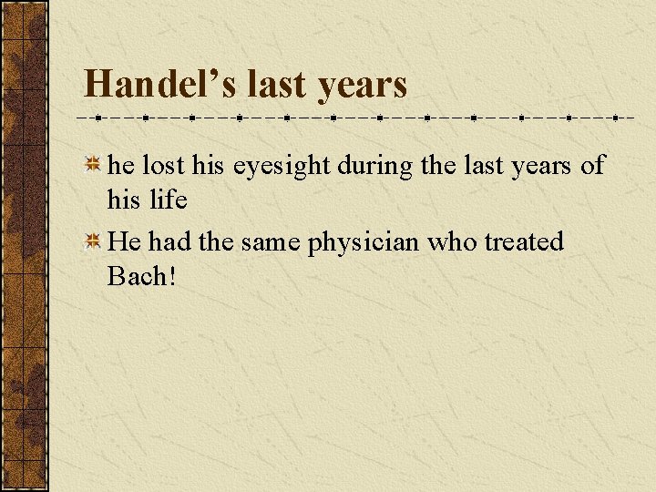 Handel’s last years he lost his eyesight during the last years of his life