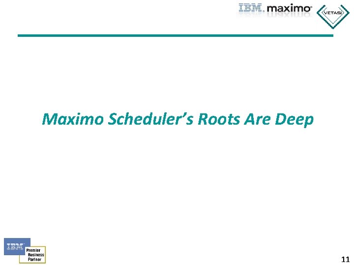 Maximo Scheduler’s Roots Are Deep 11 