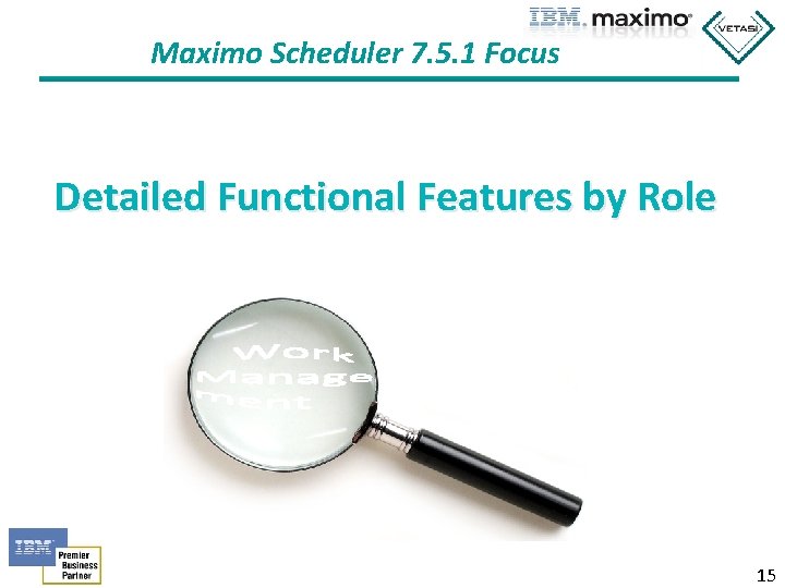 Maximo Scheduler 7. 5. 1 Focus Detailed Functional Features by Role 15 