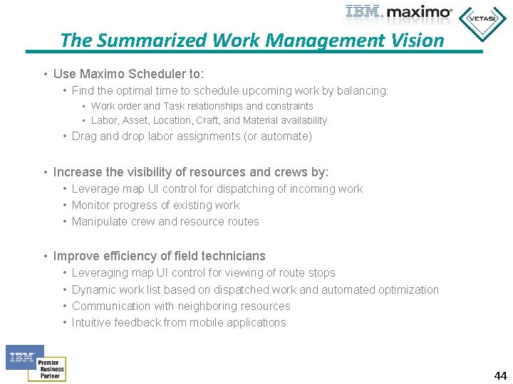 The Summarized Work Management Vision • Use Maximo Scheduler to: • Find the optimal