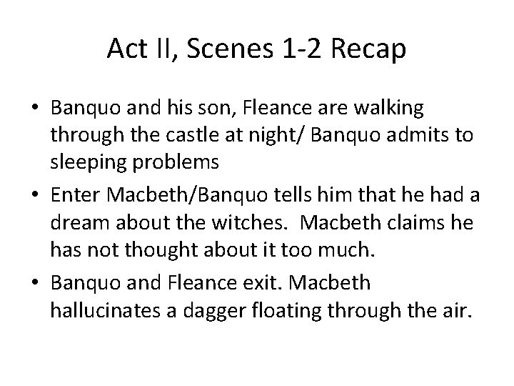 Act II, Scenes 1 -2 Recap • Banquo and his son, Fleance are walking