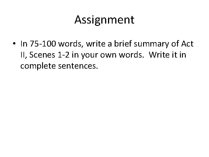 Assignment • In 75 -100 words, write a brief summary of Act II, Scenes