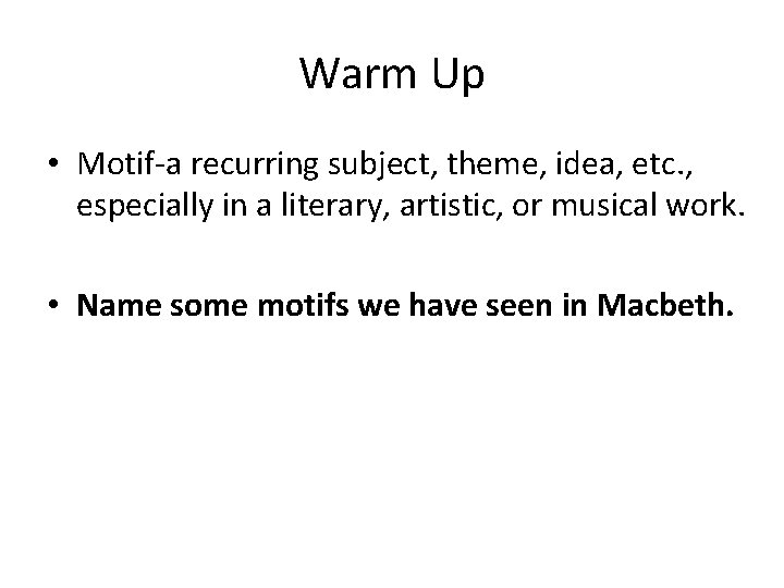 Warm Up • Motif-a recurring subject, theme, idea, etc. , especially in a literary,