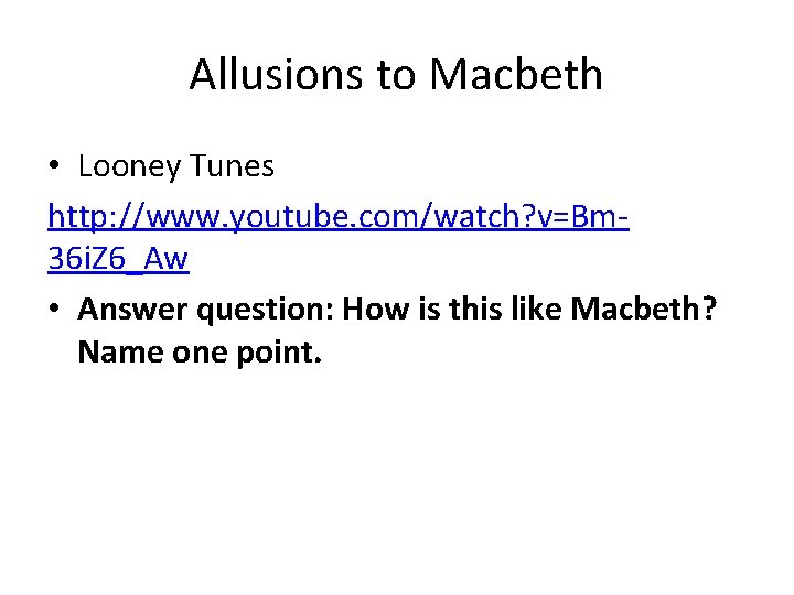 Allusions to Macbeth • Looney Tunes http: //www. youtube. com/watch? v=Bm 36 i. Z