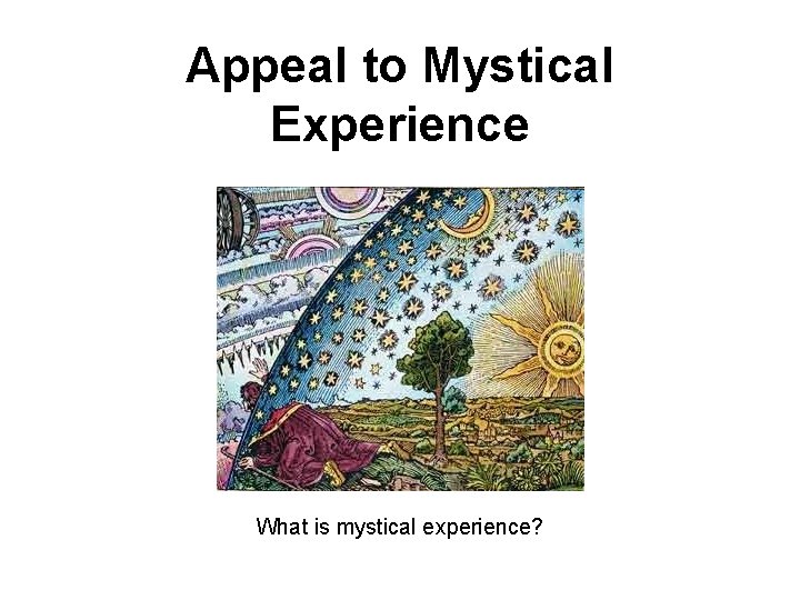 Appeal to Mystical Experience What is mystical experience? 
