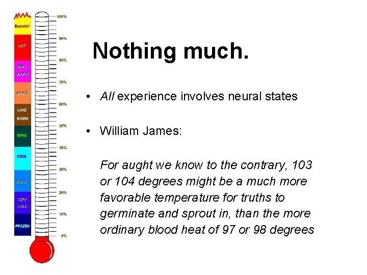 Nothing much. • All experience involves neural states • William James: For aught we