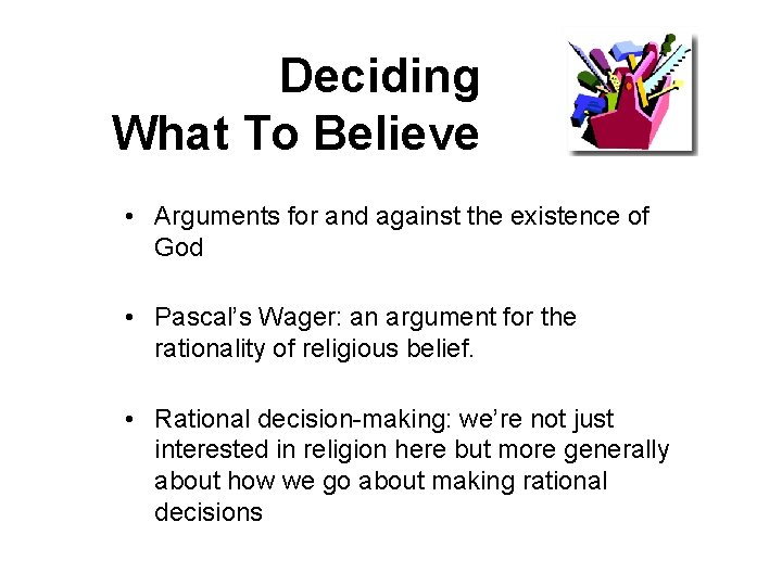 Deciding What To Believe • Arguments for and against the existence of God •