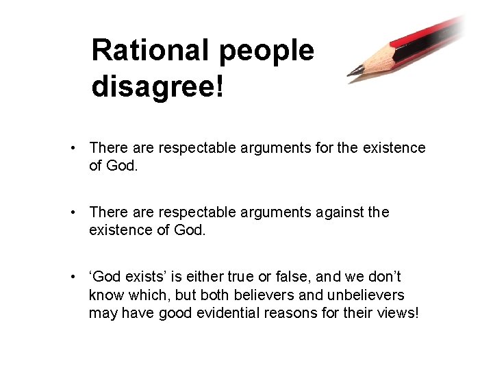 Rational people disagree! • There are respectable arguments for the existence of God. •