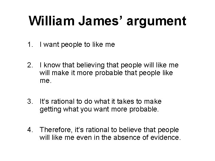 William James’ argument 1. I want people to like me 2. I know that