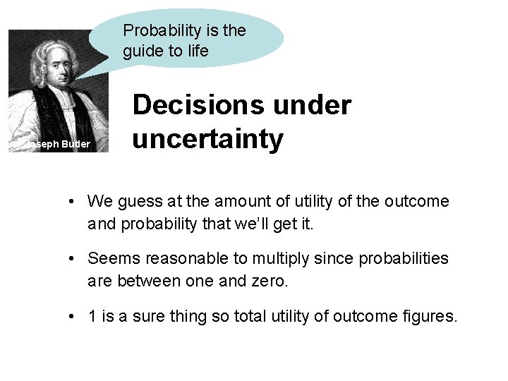 Probability is the guide to life Joseph Butler Decisions under uncertainty • We guess