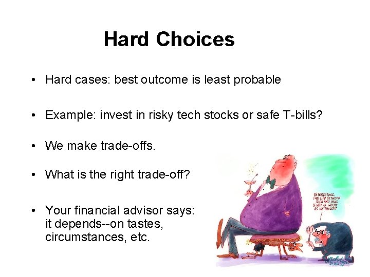 Hard Choices • Hard cases: best outcome is least probable • Example: invest in
