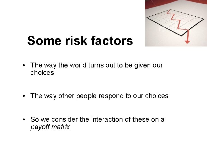 Some risk factors • The way the world turns out to be given our