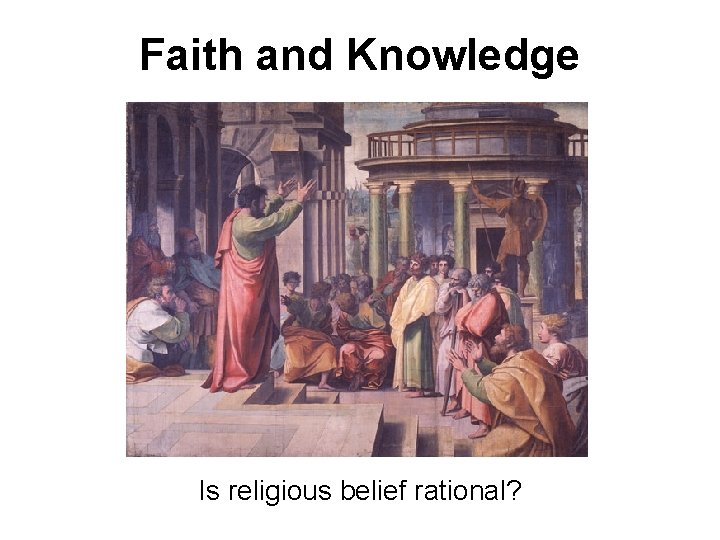Faith and Knowledge Is religious belief rational? 