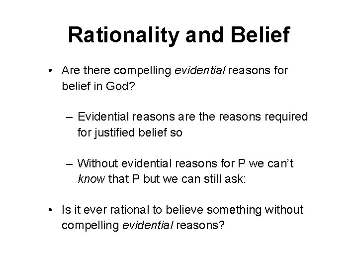 Rationality and Belief • Are there compelling evidential reasons for belief in God? –