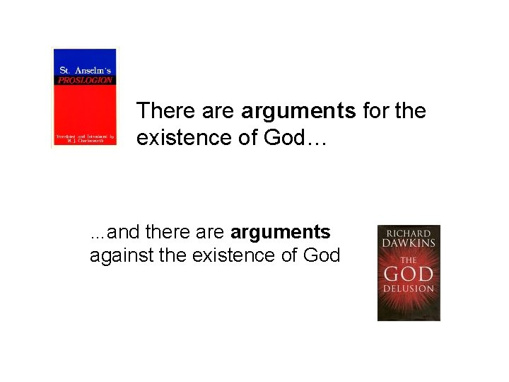 There arguments for the existence of God… …and there arguments against the existence of