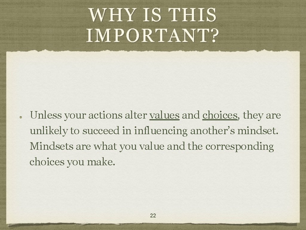 WHY IS THIS IMPORTANT? Unless your actions alter values and choices, they are unlikely