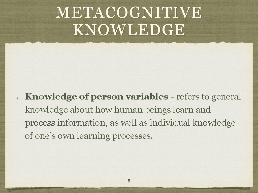 METACOGNITIVE KNOWLEDGE Knowledge of person variables - refers to general knowledge about how human