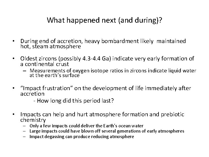 What happened next (and during)? • During end of accretion, heavy bombardment likely maintained