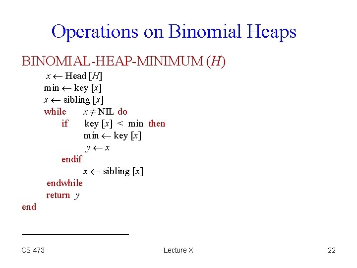 Operations on Binomial Heaps BINOMIAL-HEAP-MINIMUM (H) x Head [H] min key [x] x sibling