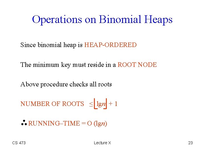 Operations on Binomial Heaps Since binomial heap is HEAP-ORDERED The minimum key must reside