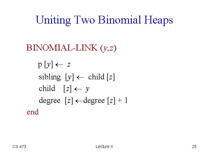 Uniting Two Binomial Heaps BINOMIAL-LINK (y, z) p [y] z sibling [y] child [z]