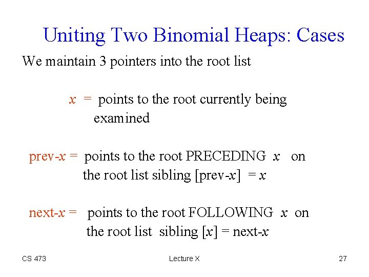 Uniting Two Binomial Heaps: Cases We maintain 3 pointers into the root list x