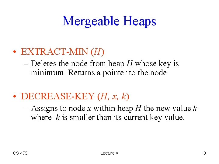 Mergeable Heaps • EXTRACT-MIN (H) – Deletes the node from heap H whose key