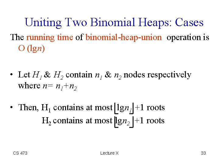 Uniting Two Binomial Heaps: Cases The running time of binomial-heap-union operation is O (lgn)