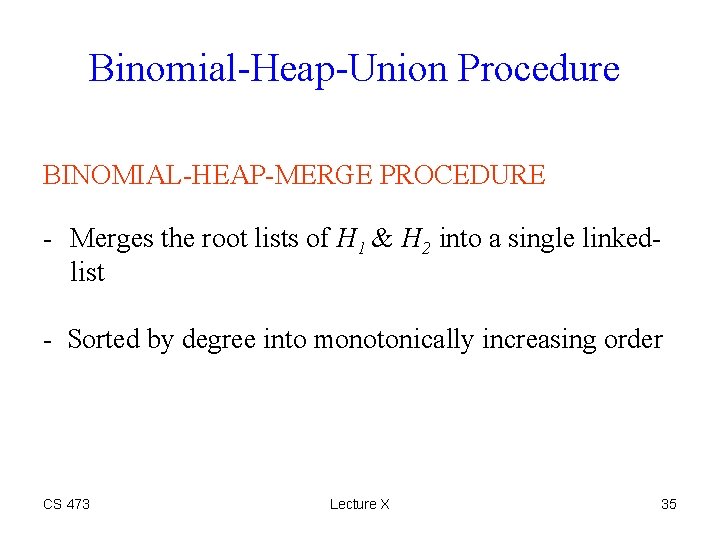 Binomial-Heap-Union Procedure BINOMIAL-HEAP-MERGE PROCEDURE - Merges the root lists of H 1 & H