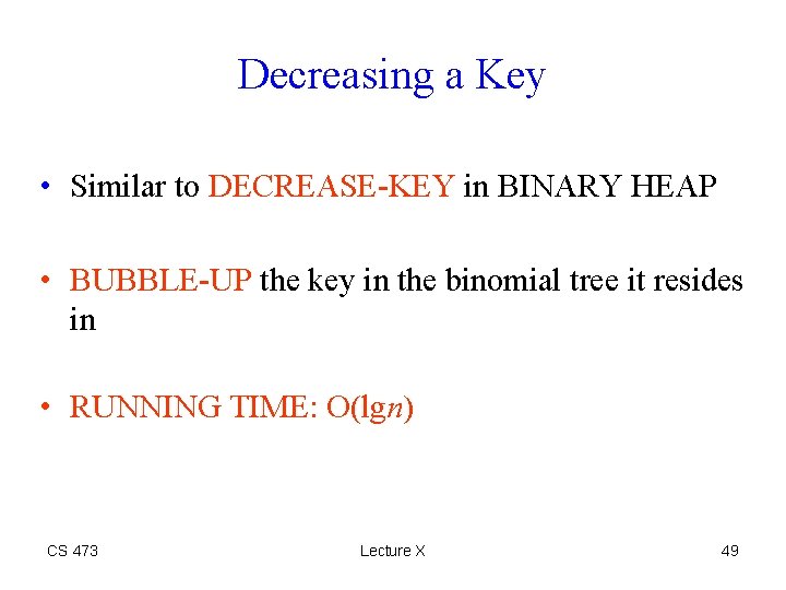 Decreasing a Key • Similar to DECREASE-KEY in BINARY HEAP • BUBBLE-UP the key