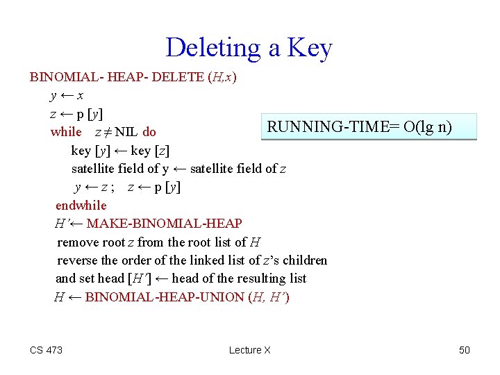 Deleting a Key BINOMIAL- HEAP- DELETE (H, x) y←x z ← p [y] RUNNING-TIME=