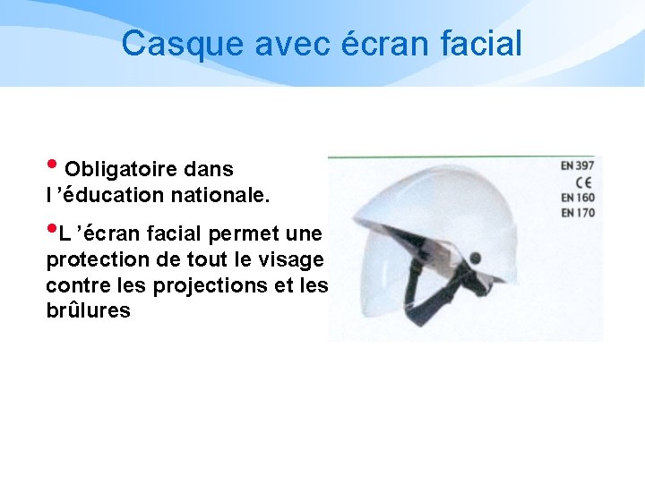 Casque avec écran facial • Obligatoire dans l ’éducation nationale. • L ’écran facial