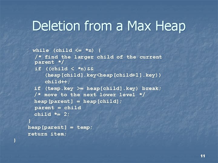 Deletion from a Max Heap while (child <= *n) { /* find the larger