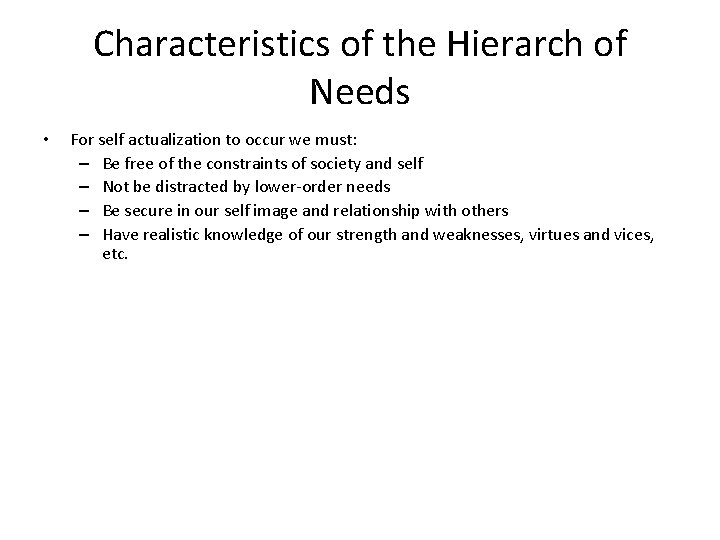 Characteristics of the Hierarch of Needs • For self actualization to occur we must: