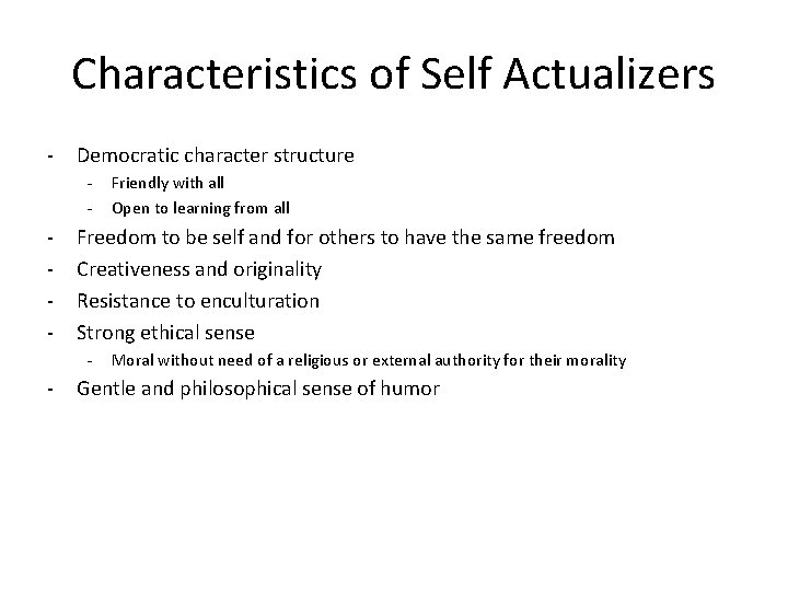 Characteristics of Self Actualizers - Democratic character structure - - Freedom to be self