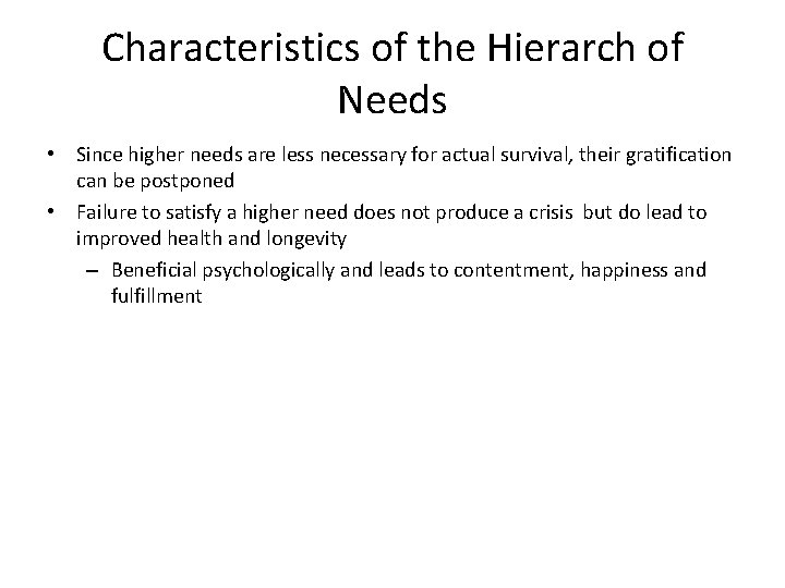 Characteristics of the Hierarch of Needs • Since higher needs are less necessary for