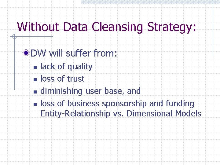 Without Data Cleansing Strategy: DW will suffer from: n n lack of quality loss