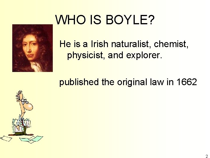 WHO IS BOYLE? He is a Irish naturalist, chemist, physicist, and explorer. published the